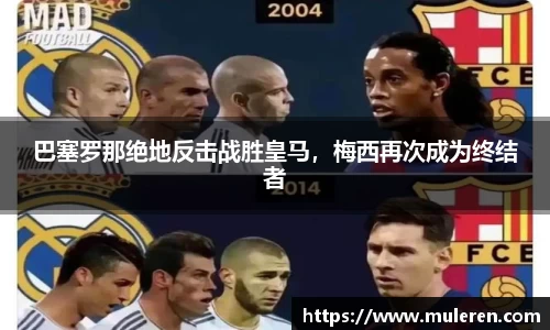 巴塞罗那绝地反击战胜皇马，梅西再次成为终结者