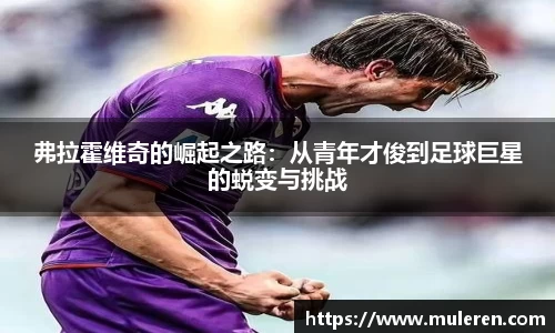 弗拉霍维奇的崛起之路：从青年才俊到足球巨星的蜕变与挑战