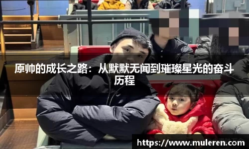 原帅的成长之路：从默默无闻到璀璨星光的奋斗历程